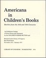 Americana in children's books Rarities from the 18th and 19th centuries  an exhibition catalog of items chosen and annotated by the Children's Book Section