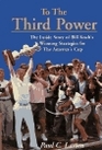 To the Third Power The Inside Story of Bill Koch's Winning Strategies for the America's Cup