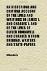 An Historical and Critical Account of the Lives and Writings of James I and Charles I and of the Lives of Oliver Cromwell and Charles Ii From