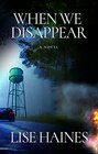 When We Disappear A Novel