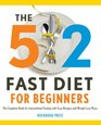 The 5 2 Fast Diet for Beginners The Complete Book for Intermittent Fasting with Easy Recipes and Weight Loss