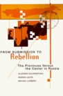 From Submission To Rebellion The Provinces Versus The Center In Russia