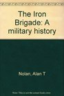 The Iron Brigade A military history