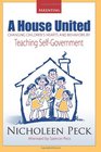A House United Changing Children's Hearts and Behaviors by Teaching Self Government