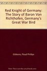 Red Knight of Germany The Story of Baron Von Richthofen Germany's Great War Bird