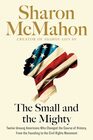 The Small and the Mighty: Twelve Unsung Americans Who Changed the Course of History, From the Founding to the Civil Rights Movement