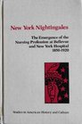 New York Nightingales: The emergence of the nursing profession at Bellevue and New York Hospital, 1850-1920 (Studies in American history and culture)
