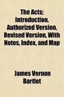 The Acts Introduction Authorized Version Revised Version With Notes Index and Map