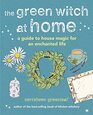 The Green Witch at Home A guide to house magic for an enchanted life