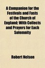 A Companion for the Festivals and Fasts of the Church of England With Collects and Prayers for Each Solemnity