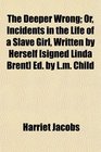 The Deeper Wrong Or Incidents in the Life of a Slave Girl Written by Herself  Ed by Lm Child