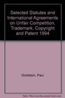 Selected Statutes and International Agreements on Unfair Competition Trademark Copyright and Patent 1994