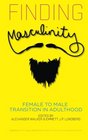 Finding Masculinity Female to Male Transition in Adulthood