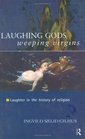 Laughing Gods Weeping Virgins Laughter in the History of Religion