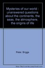 Mysteries of Our World Unanswered Questions About the Continents the Seas the Atmosphere the Origins of Life