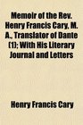 Memoir of the Rev Henry Francis Cary M A Translator of Dante  With His Literary Journal and Letters