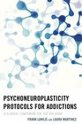 Psychoneuroplasticity Protocols for Addictions A Clinical Companion for The Big Book