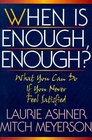 When Is Enough, Enough?: What You Can Do If You Never Feel Satisfied