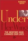 Under Her Wing  The Mentors Who Changed Our Lives
