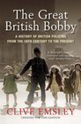 The Great British Bobby A History of British Policing from the 18th Century to the Present
