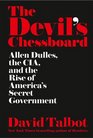 The Devil's Chessboard Allen Dulles the CIA and the Rise of America's Secret Government