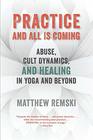 Practice And All Is Coming Abuse Cult Dynamics And Healing In Yoga And Beyond
