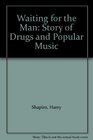 Waiting for the Man Story of Drugs and Popular Music