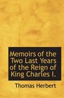 Memoirs of the Two Last Years of the Reign of King Charles I