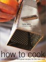 How to Cook Simple Skills and Great Recipes for Fabulous Food