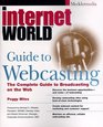 Internet World Guide to Webcasting the Complete Guide to Broadcasting on the Web