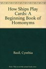How Ships Play Cards A Beginning Book of Homonyms