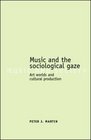 Music and the Sociological Gaze Art Worlds and Cultural Production