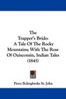 The Trapper's Bride A Tale Of The Rocky Mountains With The Rose Of Ouisconsin Indian Tales