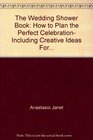 The Wedding Shower Book How to Plan the Perfect Celebration Including Creative Ideas For