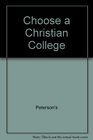 Choose a Christian College A Guide to Academically Challenging Colleges Committed to a ChristCentered Campus Life
