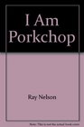 I Am Porkchop