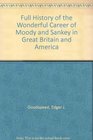 Full History of the Wonderful Career of Moody and Sankey in Great Britain and America