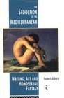 The Seduction of the Mediterranean Writing Art and Homosexual Fantasy