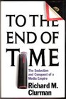 To the End of Time The Seduction and Conquest of a Media Empire