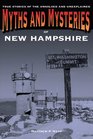 Myths and Mysteries of New Hampshire True Stories of the Unsolved and Unexplained