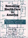 Remaking Health Care in America Building Organized Delivery Systems