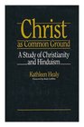 Christ As Common Ground A Study of Christianity and Hinduism