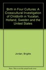 Birth in Four Cultures A Crosscultural Investigation of Childbirth in Yucatan Holland Sweden and the United States