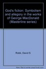 God's fiction: Symbolism and allegory in the works of George MacDonald (Masterline series)
