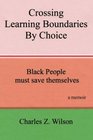 Crossing Learning Boundaries By Choice Black People Must Save Themselves A Memoir