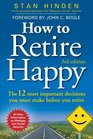 How to Retire Happy The 12 Most Important Decisions You Must Make Before You Retire Third Edition