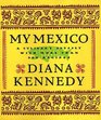 My Mexico  A Culinary Odyssey with More Than 300 Recipes