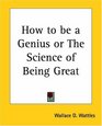 How To Be A Genius Or The Science Of Being Great