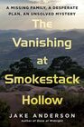 The Vanishing at Smokestack Hollow A Missing Family a Desperate Plan an Unsolved Mystery