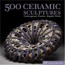 500 Ceramic Sculptures: Contemporary Practice, Singular Works (500 Series)